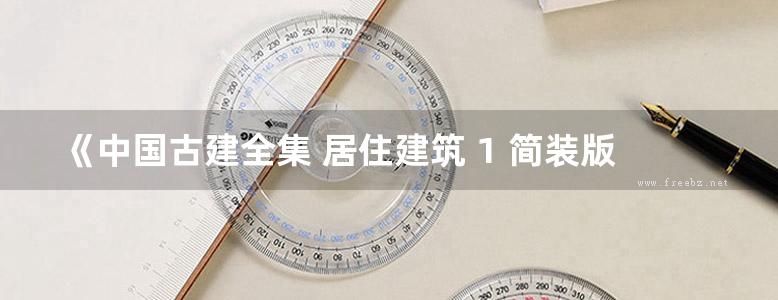 《中国古建全集 居住建筑 1 简装版 》广州市唐艺文化传播有限公司 2018年版